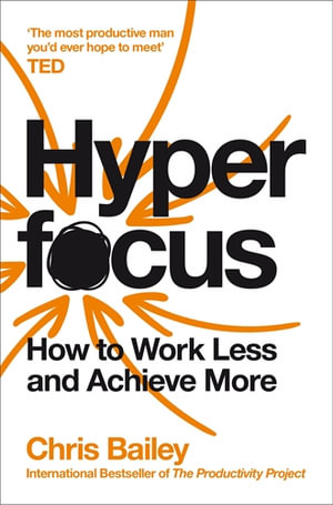 Hyperfocus : How to Work Less to Achieve More - Chris Bailey