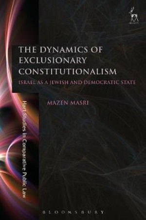 The Dynamics of Exclusionary Constitutionalism : Israel as a Jewish and Democratic State - Mazen Masri