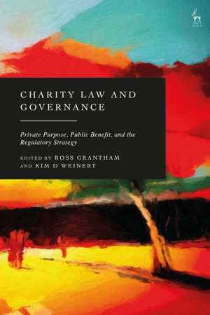 Charity Law and Governance : Private Purpose, Public Benefit, and the Regulatory Strategy - Ross Grantham