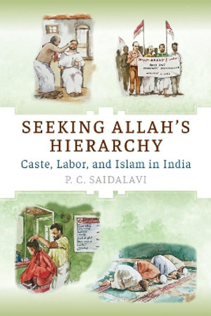 Seeking Allah's Hierarchy : Caste, Labor, and Islam in India - P. C. Saidalavi
