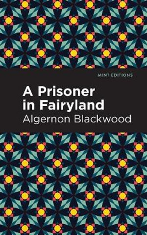 A Prisoner in Fairyland : Mint Editions - Algernon Blackwood