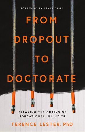 From Dropout to Doctorate : Breaking the Chains of Educational Injustice - Terence Lester