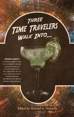 Three Time Travelers Walk Into... - Michael A. Ventrella