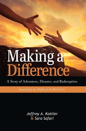 Making a Difference : A Story of Adventure, Disaster, and Redemption Inspired by the Plight of At-Risk Girls - Jeffrey A Kottler