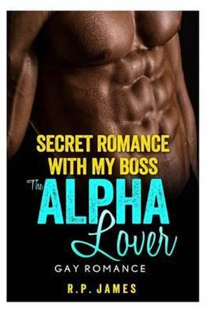 Gay Romance Secret Romance With My Boss The Alpha Lover By R P James 9781517021450 Booktopia