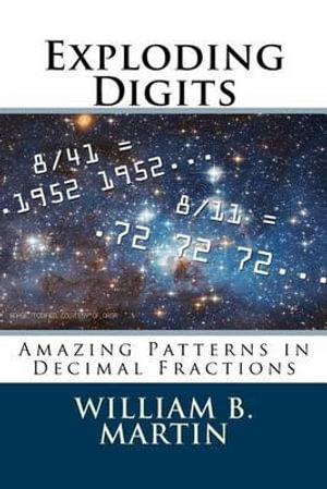 Exploding Digits : Amazing Patterns in Decimal Fractions - William B Martin