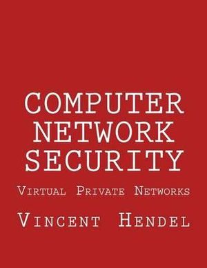 Computer Network Security : Virtual Private Networks - Vincent Hendel