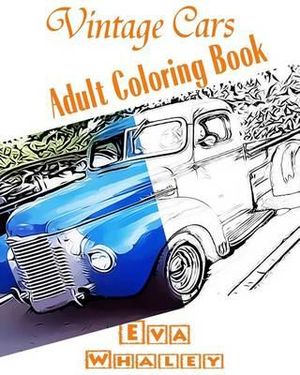 Download Vintage Cars Adult Coloring Book Car Coloring Book Design Coloring Volume 2 By Eva Whaley 9781519325259 Booktopia