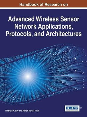 Handbook of Research on Advanced Wireless Sensor Network Applications, Protocols, and Architectures : Advances in Wireless Technologies and Telecommunication - Niranjan K. Ray