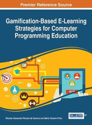Gamification-Based E-Learning Strategies for Computer Programming Education : Advances in Game-based Learning - Ricardo Alexandre Peixoto de Queirós