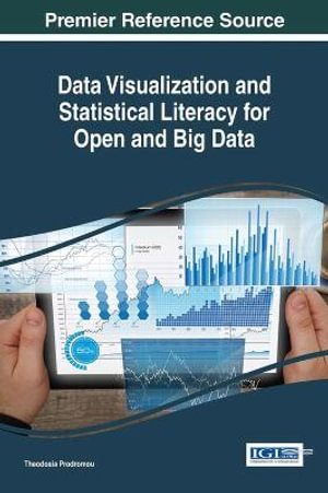 Data Visualization and Statistical Literacy for Open and Big Data : Advances in Data Mining and Database Management - Theodosia Prodromou