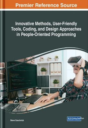 Innovative Methods, User-Friendly Tools, Coding, and Design Approaches in People-Oriented Programming : Advances in Computer and Electrical Engineering - Steve Goschnick