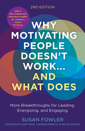 Why Motivating People Doesn't Work...and What Does : More Breakthroughs for Leading, Energizing, and Engaging - Susan Fowler