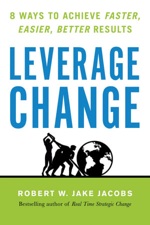 Leverage Change : 8 Ways to Achieve Faster, Easier, Better Results - Robert W. Jacobs