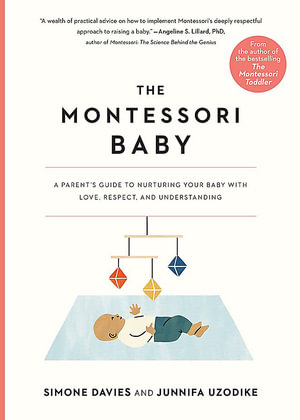The Montessori Baby : A Parent's Guide to Nurturing Your Baby with Love, Respect, and Understanding - Simone Davies