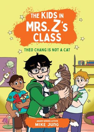 The Kids in Mrs. Z's Class : Theo Chang Is Not a Cat - Mike Jung