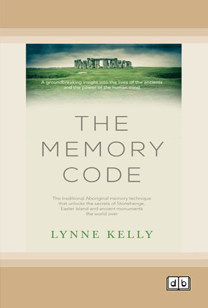 The Memory Code : The traditional Aboriginal memory technique that unlocks the secrets of Stonehenge, Easter Island and ancient monuments the world over - Lynne Kelly
