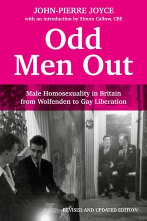 Odd Men Out : Male Homosexuality in Britain from Wolfenden to Gay Liberation: Revised and updated edition - John-Pierre Joyce