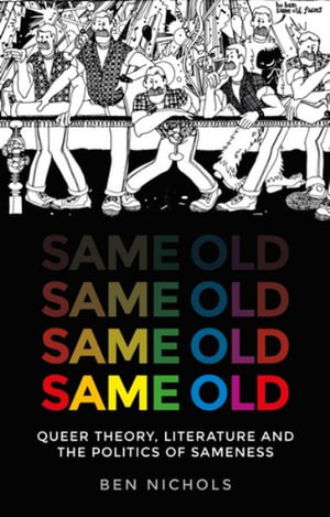 Same Old : Queer Theory, Literature and the Politics of Sameness - Ben Nichols
