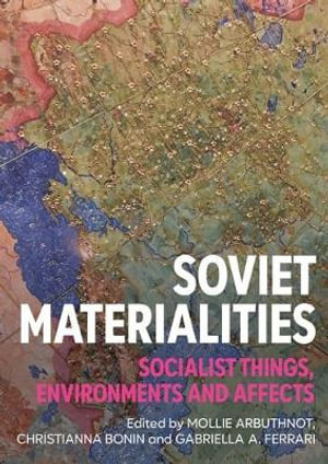 Soviet Materialities : Socialist Things, Environments and Affects - Christianna Bonin