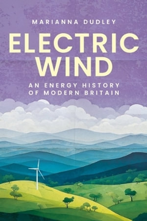 Electric wind : An energy history of modern Britain - Marianna Dudley