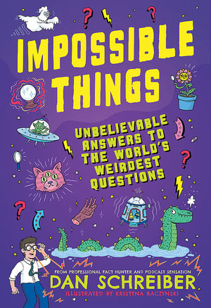 Impossible Things : Cryptids, Ghosts, Aliens and Adventures in the Unknown - Dan Schreiber