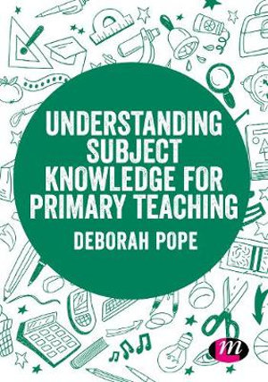 Understanding Subject Knowledge for Primary Teaching : Exploring the Primary Curriculum - Deborah Pope