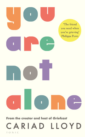 You Are Not Alone : The Sunday Times bestseller, from the host of Griefcast - Cariad Lloyd