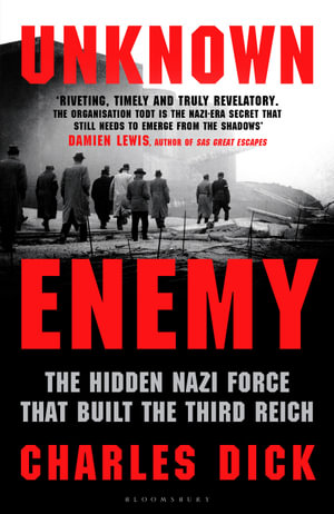 Unknown Enemy : The Hidden Nazi Force That Built the Third Reich - Dr Charles Dick