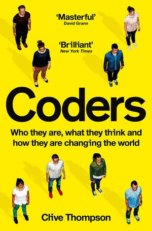 Coders : Who They Are, What They Think and How They Are Changing Our World - Clive Thompson