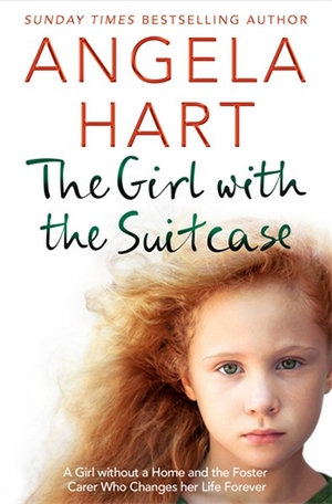 The Girl with the Suitcase : The True Story of a Little Girl with Nowhere to Call Home. A Devoted Foster Carer who Changes her Life Forever. - Angela Hart