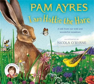 I am Hattie the Hare : A Tale from Our Wild and Wonderful Meadows - Pam Ayres