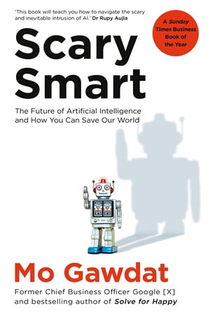 Scary Smart : The Future of Artificial Intelligence and How You Can Save Our World - Mo Gawdat