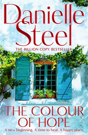 The Colour of Hope : An uplifting story about how love provides the foundation for courage and purpose - Danielle Steel