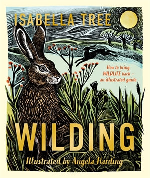 Wilding : How to Bring Wildlife Back - An Illustrated Guide - Isabella Tree