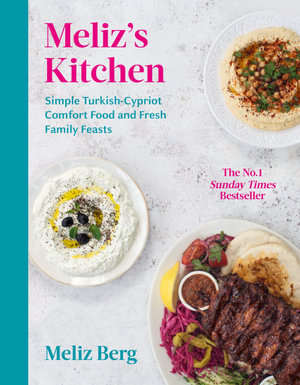 Meliz's Kitchen : Simple Turkish-Cypriot comfort food and fresh family feasts - Meliz Berg