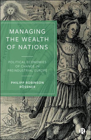 Managing the Wealth of Nations : Political Economies of Change in Preindustrial Europe - Philipp Robinson Rössner