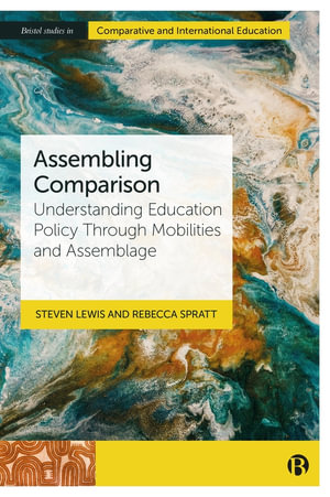 Assembling Comparison : Understanding Education Policy through Mobilities and Assemblage - Steven Lewis