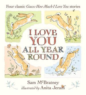 I Love You All Year Round : Four Classic Guess How Much I Love You Stories - Sam MCBRATNEY