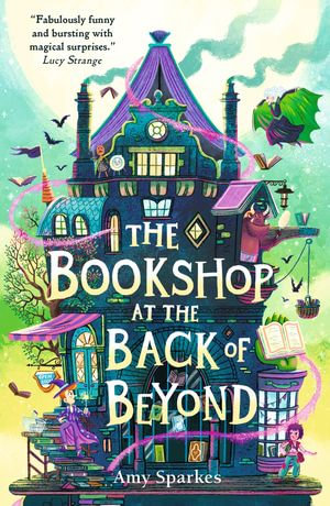 The Bookshop at the Back of Beyond : Magic and mayhem combine in the third book in the middle grade fantasy adventure series - perfect for readers age 8, 9, 10, 11 - Amy Sparkes