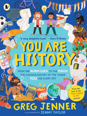 You Are History : From the Alarm Clock to the Toilet, the Amazing History of the Things You Use Every Day - Greg Jenner