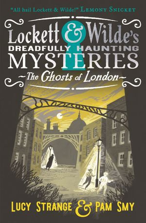 Lockett & Wilde: The Ghosts of London : Ghost detectives Lockett & Wilde are back with a London adventure; find the clues to solve the spooky but cosy crime! For reader age 9, 10, 11, 12 - Lucy Strange
