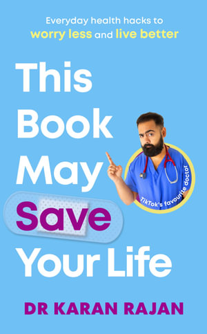 This Book May Save Your Life : Everyday Health Hacks to Worry Less and Live Better - Karan Rajan