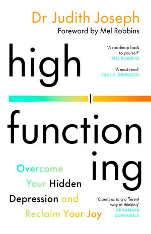 High Functioning : Overcome Your Hidden Depression and Reclaim Your Joy - Dr Judith Joseph