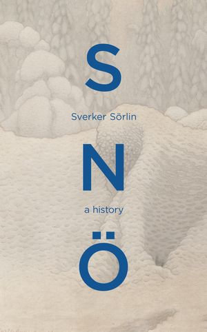 Sno : A beautiful natural history of snow and the effects of climate change from the award-winning environmentalist - Sverker Sörlin