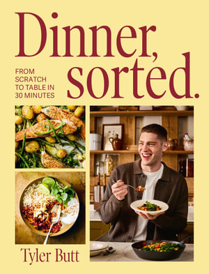 Dinner Sorted : One-pan dinners from scratch to table in 30 minutes - Tyler Butt