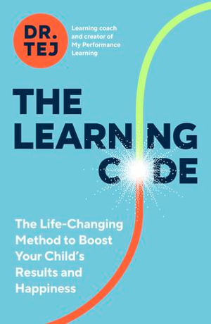 The Learning Code : The Life-Changing Method to Boost Your Child's Results and Happiness - Dr Tej Samani