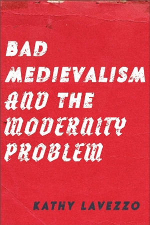 Bad Medievalism and the Modernity Problem - Kathy Lavezzo