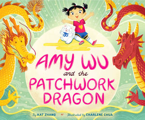 Amy Wu and the Patchwork Dragon : Amy Wu - Kat Zhang