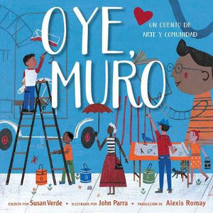 Oye, Muro (Hey, Wall) : Un cuento de arte y comunidad - Susan Verde